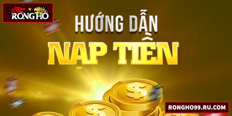 Nạp Tiền RONGHO99 – Hướng Dẫn Nhanh Và An Toàn